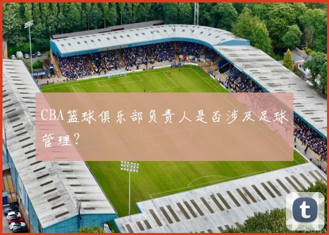 CBA篮球俱乐部负责人是否涉及足球管理？